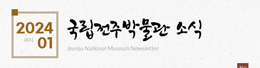 [2024 01 JAN.]국립전주박물관 소식 Jeonju National Museum Newsletter