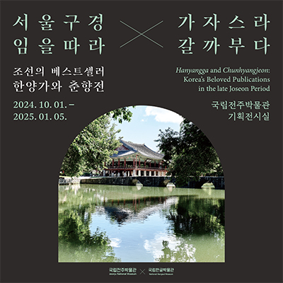 서울구경 가자스라, 임을따라 갈까부다 – 조선의 베스트셀러 한양가와 춘향전2024.10.01. - 2025.01.05.국립전주박물관 기획전시실주최 : 국립전주박물관, 국립한글박물관