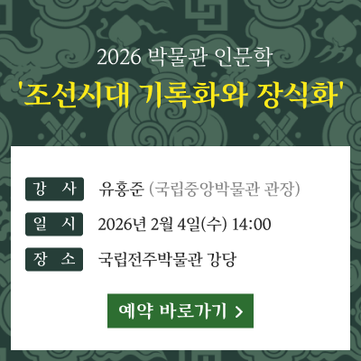 2026 박물관 인문학 '조선시대 기록화와 장식화'강사 : 유홍준 (국립중앙박물관 관장)일시 : 2026년 2월 4일(수) 14:00장소 : 국립전주박물관 강당[예약 바로가기]