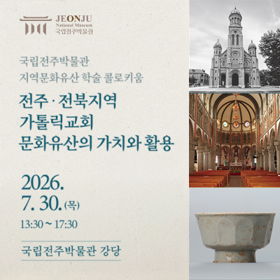 국립전주박물관 지역문화유산 학술 콜로키움전주·전북지역 가톨릭교회 문화유산의 가치와 활용2026. 7. 30.(목) 13:30 ~ 17:30국립전주박물관 강당